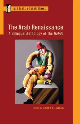 Renașterea arabă: A Bilingual Anthology of the Nahda: A Bilingual Anthology of the Nahda - The Arab Renaissance: A Bilingual Anthology of the Nahda: A Bilingual Anthology of the Nahda