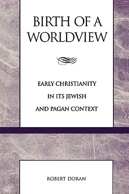 Nașterea unei viziuni asupra lumii: Creștinismul timpuriu în contextul său evreiesc și păgân - Birth of a Worldview: Early Christianity in its Jewish and Pagan Context