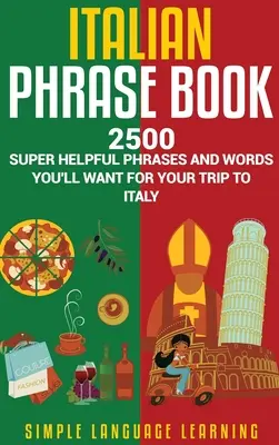 Italian Phrase Book: 2500 de fraze și cuvinte foarte utile pe care le veți dori pentru călătoria dvs. în Italia - Italian Phrase Book: 2500 Super Helpful Phrases and Words You'll Want for Your Trip to Italy