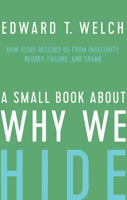 O carte mică despre de ce ne ascundem: Cum ne salvează Iisus de nesiguranță, regrete, eșec și rușine - A Small Book about Why We Hide: How Jesus Rescues Us from Insecurity, Regret, Failure, and Shame
