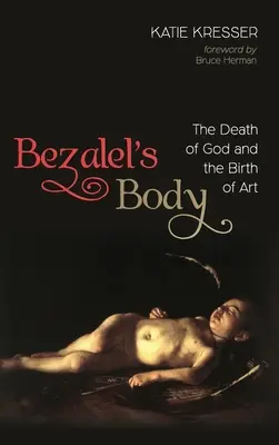Trupul lui Bezalel: Moartea lui Dumnezeu și nașterea artei - Bezalel's Body: The Death of God and the Birth of Art