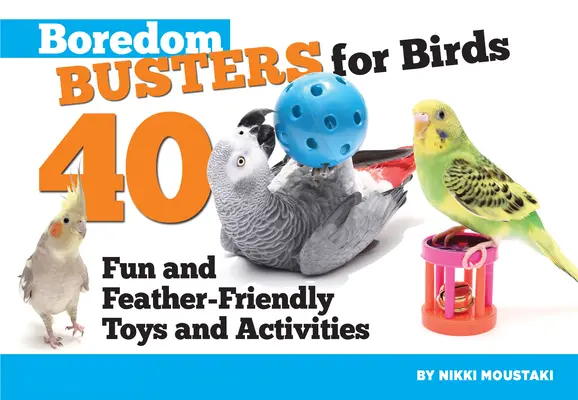 Boredom Busters for Birds: 40 de jucării și aventuri distractive și prietenoase cu penele - Boredom Busters for Birds: 40 Fun and Feather-Friendly Toys and Adventures