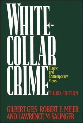 Criminalitatea cu gulere albe: Infracțiuni în afaceri, politică și profesii, Ed. a 3-a - White-Collar Crime: Offenses in Business, Politics, and the Professions, 3rd Ed