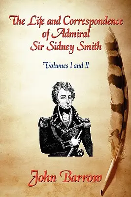 Viața și corespondența amiralului Sir William Sidney Smith: Vol. I și II - The Life and Correspondence of Admiral Sir William Sidney Smith: Vol. I and II