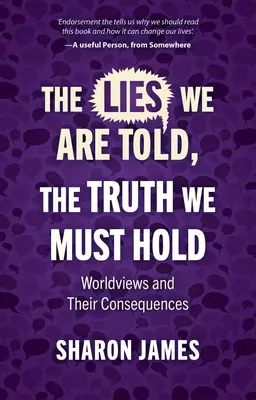 Minciunile care ne sunt spuse, adevărul pe care trebuie să-l susținem: viziunile asupra lumii și consecințele lor - Lies We Are Told, the Truth We Must Hold: Worldviews and Their Consequences