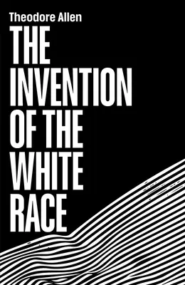 Inventarea rasei albe: Originea opresiunii rasiale (The Invention of the White Race: The Origin of Racial Oppression) - The Invention of the White Race: The Origin of Racial Oppression