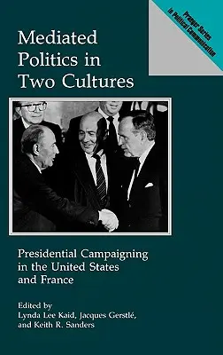 Politica mediatizată în două culturi: Campania prezidențială în Statele Unite și Franța - Mediated Politics in Two Cultures: Presidential Campaigning in the United States and France