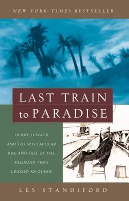 Ultimul tren spre paradis: Henry Flagler și spectaculoasa ascensiune și cădere a căii ferate care a traversat un ocean - Last Train to Paradise: Henry Flagler and the Spectacular Rise and Fall of the Railroad That Crossed an Ocean