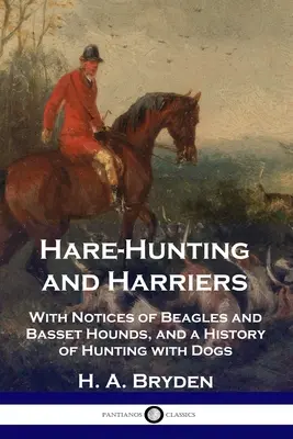 Vânătoare de iepuri și herghelii: With Notices of Beagles and Basset Hounds, and a History of Hunting with Dogs - Hare-Hunting and Harriers: With Notices of Beagles and Basset Hounds, and a History of Hunting with Dogs