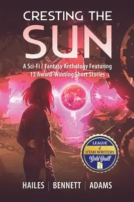 Cresting the Sun: O antologie Sci-Fi / Fantasy cu 12 povestiri premiate - Cresting the Sun: A Sci-Fi / Fantasy Anthology Featuring 12 Award-Winning Short Stories