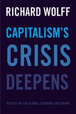 Criza capitalismului se adâncește: Eseuri despre colapsul economic global - Capitalism's Crisis Deepens: Essays on the Global Economic Meltdown