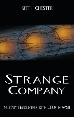 Strange Company: Întâlniri militare cu OZN-uri în Al Doilea Război Mondial - Strange Company: Military Encounters with UFOs in World War II