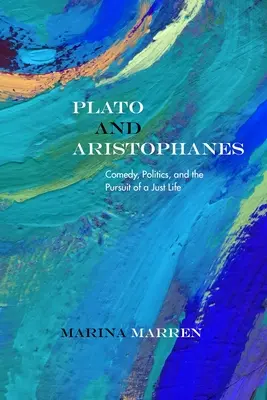 Platon și Aristofan: Comedie, politică și căutarea unei vieți drepte (Comedy, Politics, and the Pursuit of a Just Life) - Plato and Aristophanes: Comedy, Politics, and the Pursuit of a Just Life