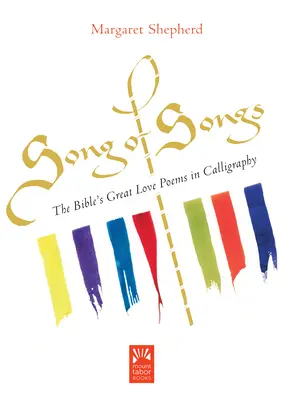 Cântarea Cântărilor: Marile poeme de dragoste ale Bibliei în caligrafie - Song of Songs: The Bible's Great Love Poems in Calligraphy