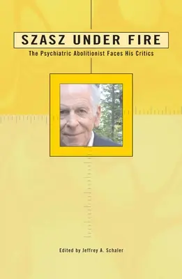 Szasz sub foc: Un psihiatru aboliționist își înfruntă criticii - Szasz Under Fire: A Psychiatric Abolitionist Faces His Critics