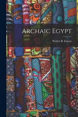 Egipt arhaic (Emery Walter B. (Walter Bryan) 1903-) - Archaic Egypt (Emery Walter B. (Walter Bryan) 1903-)