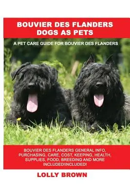 Bouvier des Flanders Câini ca animale de companie: Bouvier des Flanders Informații generale, cumpărare, îngrijire, costuri, întreținere, sănătate, consumabile, hrană, reproducere și multe altele incluse - Bouvier des Flanders Dogs as Pets: Bouvier des Flanders General Info, Purchasing, Care, Cost, Keeping, Health, Supplies, Food, Breeding and More Inclu