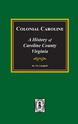 Colonial Caroline: O istorie a comitatului Caroline, Virginia - Colonial Caroline: A History of Caroline County, Virginia
