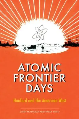 Zilele frontierei atomice: Hanford și vestul american - Atomic Frontier Days: Hanford and the American West