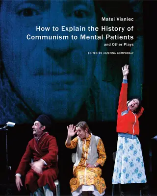 Cum să explici istoria comunismului bolnavilor psihic și alte piese de teatru - How to Explain the History of Communism to Mental Patients and Other Plays