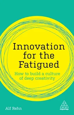 Inovație pentru cei obosiți: Cum să construiești o cultură a creativității profunde - Innovation for the Fatigued: How to Build a Culture of Deep Creativity