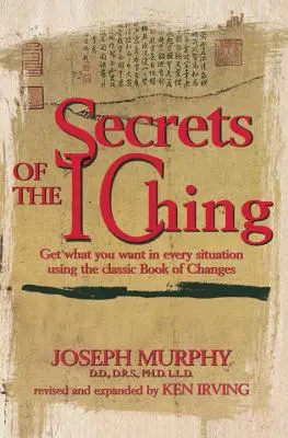 Secretele I Ching: Obțineți ceea ce vă doriți în orice situație folosind cartea clasică a schimbărilor - Secrets of the I Ching: Get What You Want in Every Situation Using the Classic Book of Changes