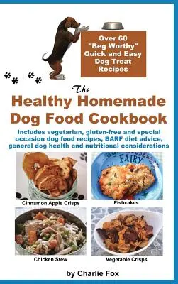 Cartea de bucate sănătoasă pentru mâncare de casă pentru câini: Over 60 Beg-Worthy Quick and Easy Dog Treat Recipes - The Healthy Homemade Dog Food Cookbook: Over 60 Beg-Worthy Quick and Easy Dog Treat Recipes