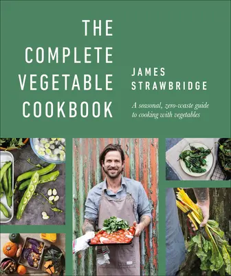 Cartea de bucate cu legume complete: Un ghid sezonier, fără risipă, pentru a găti cu legume - The Complete Vegetable Cookbook: A Seasonal, Zero-Waste Guide to Cooking with Vegetables