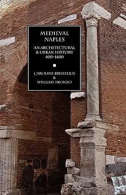 Napoli medieval: O istorie arhitecturală și urbană, 400-1400 - Medieval Naples: An Architectural & Urban History, 400-1400