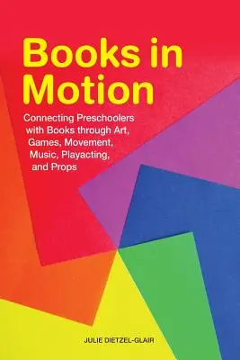 Cărți în mișcare: Conectarea preșcolarilor cu cărțile prin artă, jocuri, mișcare, muzică, teatru și recuzită - Books in Motion: Connecting Preschoolers with Books Through Art, Games, Movement, Music, Playacting, and Props