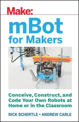 Mbot for Makers: Concepeți, construiți și codificați propriile roboți acasă sau în sala de clasă - Mbot for Makers: Conceive, Construct, and Code Your Own Robots at Home or in the Classroom