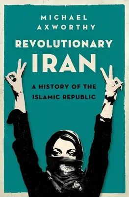 Iranul revoluționar: O istorie a Republicii Islamice - Revolutionary Iran: A History of the Islamic Republic