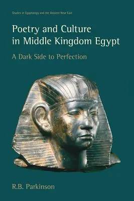 Poezie și cultură în Egiptul Regatului Mijlociu: O parte întunecată a perfecțiunii - Poetry and Culture in Middle Kingdom Egypt: A Dark Side to Perfection