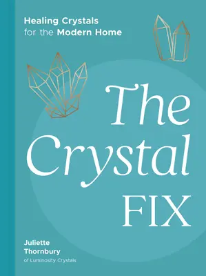 The Crystal Fix: Cristale vindecătoare pentru casa modernă - The Crystal Fix: Healing Crystals for the Modern Home
