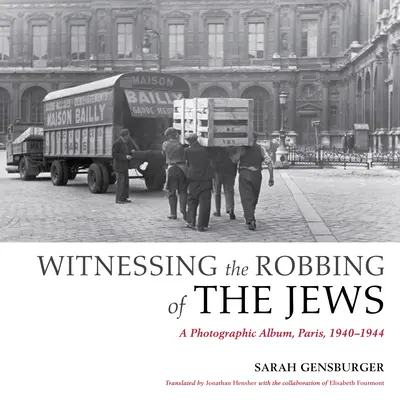 Martor la jefuirea evreilor: Un album fotografic, Paris, 1940-1944 - Witnessing the Robbing of the Jews: A Photographic Album, Paris, 1940-1944