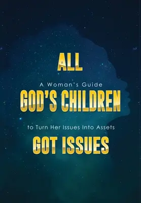 Toți copiii lui Dumnezeu au probleme: Ghidul unei femei pentru a-și transforma problemele în atuuri - All God's Children Got Issues: A Woman's Guide to Turn Her Issues Into Assets