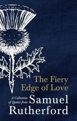 Marginea arzătoare a iubirii: O colecție de citate din Samuel Rutherford - The Fiery Edge of Love: A Collection of Quotes from Samuel Rutherford