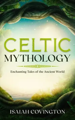 Mitologie celtică: Povești încântătoare din lumea antică - Celtic Mythology: Enchanting Tales of the Ancient World