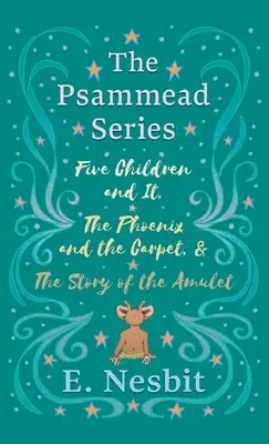 Cinci copii și ea, Phoenixul și covorul, și Povestea amuletei (The Story of the Amulet): Seria Psammead - Cărțile 1 - 3 - Five Children and It, The Phoenix and the Carpet, and The Story of the Amulet: The Psammead Series - Books 1 - 3