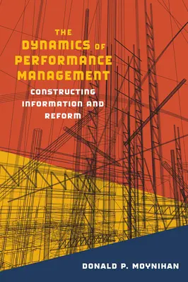 Dinamica managementului performanței: Construirea informației și a reformei - The Dynamics of Performance Management: Constructing Information and Reform
