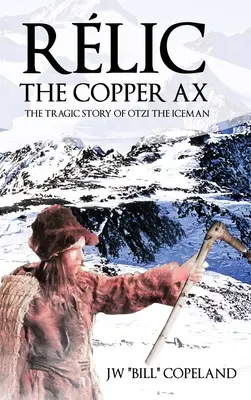 Rlic The Copper Ax: Povestea tragică a lui Otzi, omul de gheață (The Tragic Story of Otzi the Iceman) - Rlic The Copper Ax: The Tragic Story of Otzi the Iceman