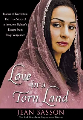 Dragoste într-un ținut sfâșiat: Joanna din Kurdistan: Povestea adevărată a scăpării unei luptătoare pentru libertate de răzbunarea irakiană: The True Story of a Freedom Fighter's Escape from Iraqi Vengeance - Love in a Torn Land: Joanna of Kurdistan: The True Story of a Freedom Fighter's Escape from Iraqi Vengeance