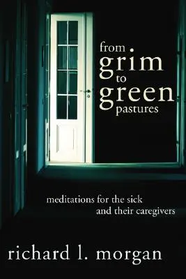 De la tristețe la pășuni verzi: Meditații pentru bolnavi și îngrijitorii lor - From Grim To Green Pastures: Meditations for the Sick and Their Caregivers