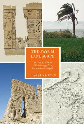 Peisajul Fayum: Zece mii de ani de arheologie, texte și tradiții în Egipt - The Fayum Landscape: Ten Thousand Years of Archaeology, Texts, and Traditions in Egypt
