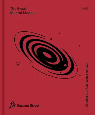 Marile modele mentale Volumul 2: Fizică, chimie și biologie - The Great Mental Models Volume 2: Physics, Chemistry and Biology