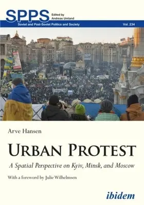 Protest urban: O perspectivă spațială asupra Kievului, Minskului și Moscovei - Urban Protest: A Spatial Perspective on Kyiv, Minsk, and Moscow