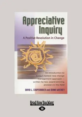 Ancheta apreciativă: O revoluție pozitivă în schimbare (Large Print 16pt) - Appreciative Inquiry: A Positive Revolution in Change (Large Print 16pt)