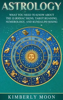 Astrologie: Ce trebuie să știți despre cele 12 semne zodiacale, citirea tarotului, numerologie și Kundalini Rising - Astrology: What You Need to Know About the 12 Zodiac Signs, Tarot Reading, Numerology, and Kundalini Rising