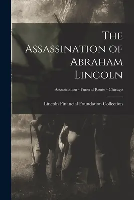 Asasinarea lui Abraham Lincoln; Asasinarea - Drumul funerar - Chicago - The Assassination of Abraham Lincoln; Assassination - Funeral Route - Chicago