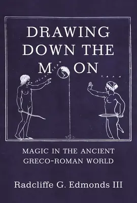 Drawing Down the Moon: Magia în lumea antică greco-romană - Drawing Down the Moon: Magic in the Ancient Greco-Roman World